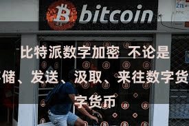 比特派数字加密  不论是存储、发送、汲取、来往数字货币