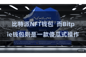比特派NFT钱包  而Bitpie钱包则是一款傻瓜式操作