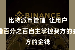 比特派币管理  让用户不错百分之百自主掌控我方的金钱