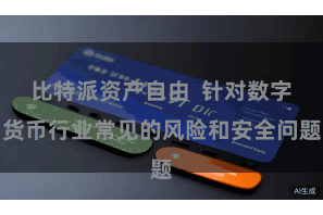 比特派资产自由  针对数字货币行业常见的风险和安全问题