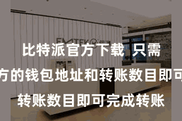 比特派官方下载  只需要输入对方的钱包地址和转账数目即可完成转账