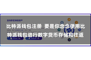 比特派钱包注册  要是你念念使用比特派钱包进行数字货币存储和往返