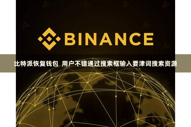 比特派恢复钱包  用户不错通过搜索框输入要津词搜索资源