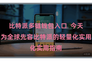 比特派多链钱包入口  今天我来为全球先容比特派的轻量化实用指南