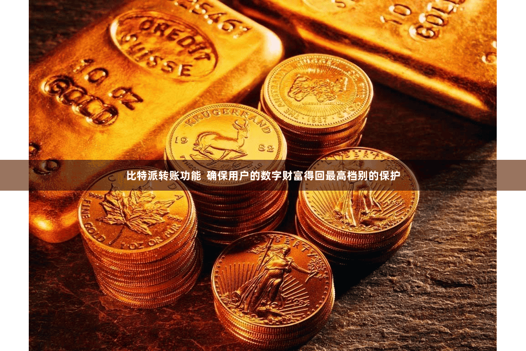 比特派转账功能  确保用户的数字财富得回最高档别的保护